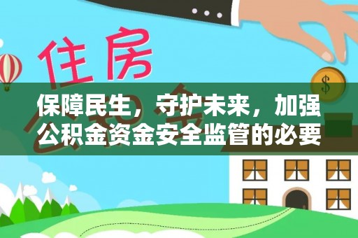 石阡保障民生，守护未来，加强公积金资金安全监管的必要性与实践