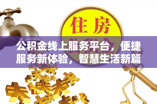 石阡公积金线上服务平台，便捷服务新体验，智慧生活新篇章