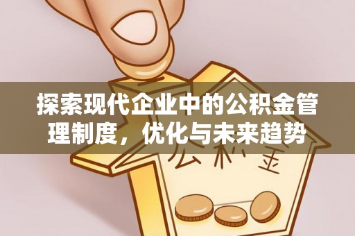 石阡探索现代企业中的公积金管理制度，优化与未来趋势