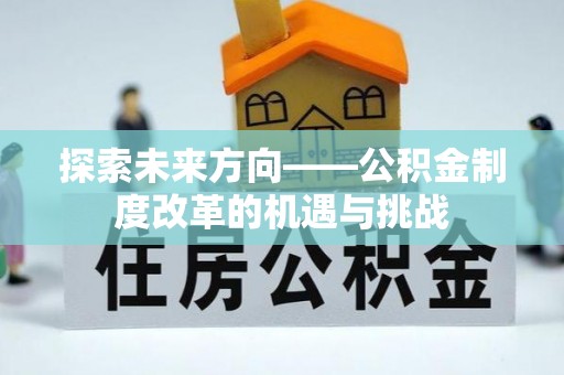石阡探索未来方向——公积金制度改革的机遇与挑战