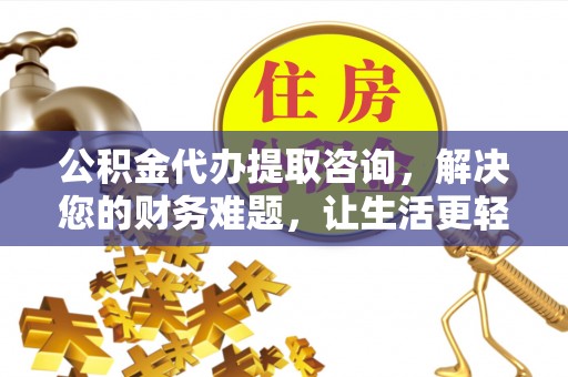 石阡公积金代办提取咨询，解决您的财务难题，让生活更轻松