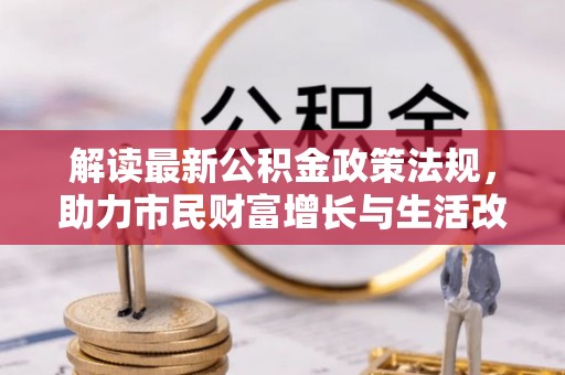 石阡解读最新公积金政策法规，助力市民财富增长与生活改善