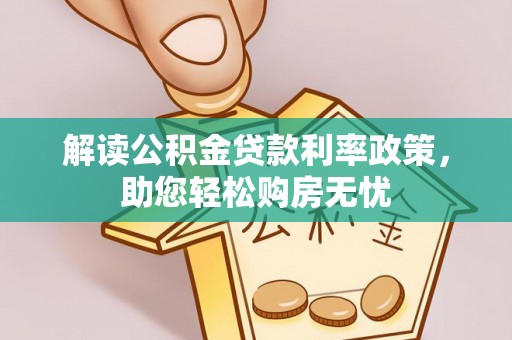 石阡解读公积金贷款利率政策，助您轻松购房无忧