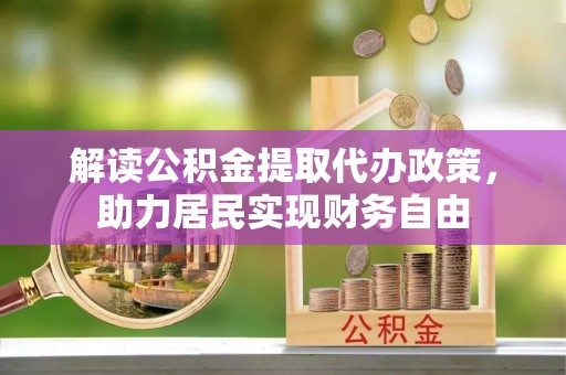 石阡解读公积金提取代办政策，助力居民实现财务自由