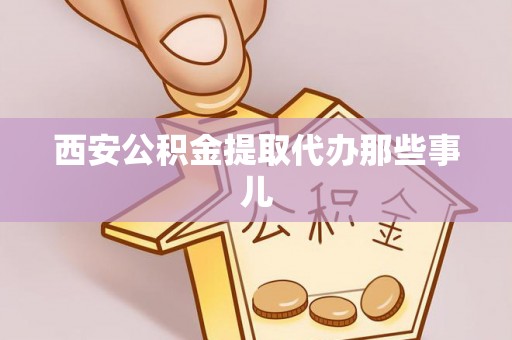 石阡西安公积金提取代办那些事儿