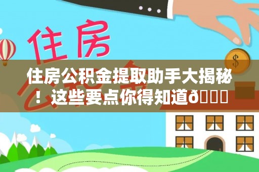 石阡住房公积金提取助手大揭秘！这些要点你得知道😎