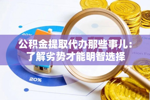 石阡公积金提取代办那些事儿：了解劣势才能明智选择