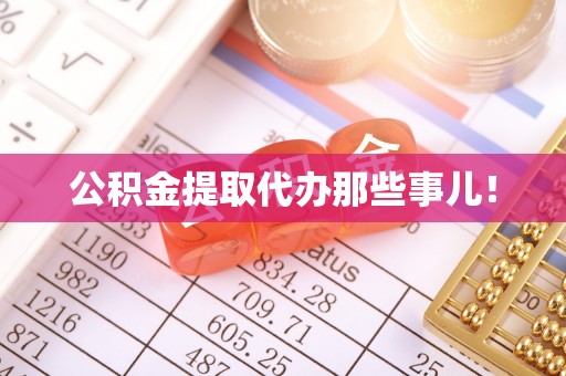 石阡公积金提取代办那些事儿！