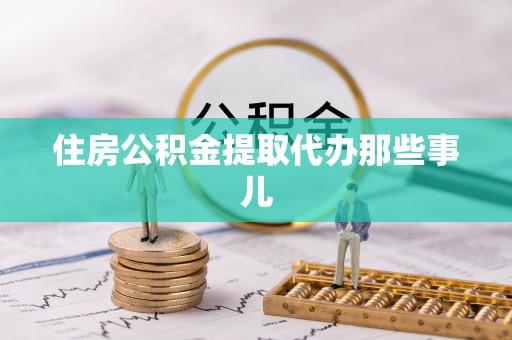 石阡住房公积金提取代办那些事儿