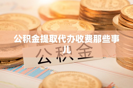 石阡公积金提取代办收费那些事儿