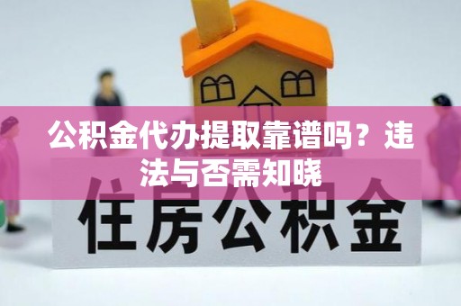 石阡公积金代办提取靠谱吗？违法与否需知晓
