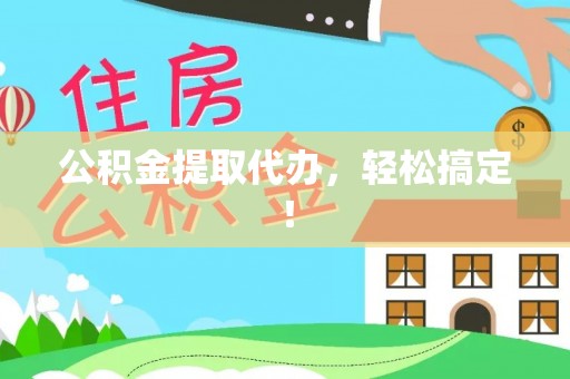 石阡公积金提取代办，轻松搞定！