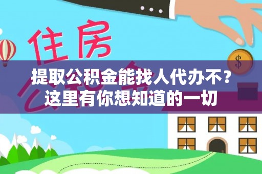 石阡提取公积金能找人代办不？这里有你想知道的一切
