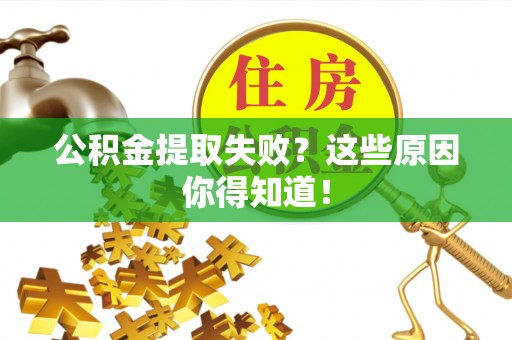 石阡公积金提取失败？这些原因你得知道！