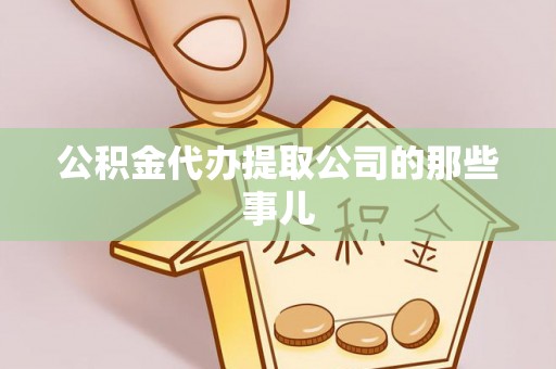 石阡公积金代办提取公司的那些事儿