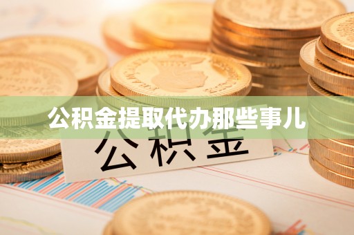 石阡公积金提取代办那些事儿