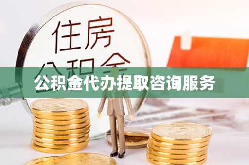 石阡公积金代办提取咨询服务