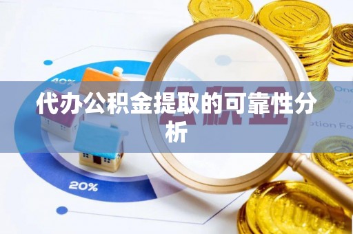 石阡代办公积金提取的可靠性分析