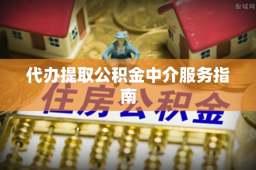 石阡代办提取公积金中介服务指南