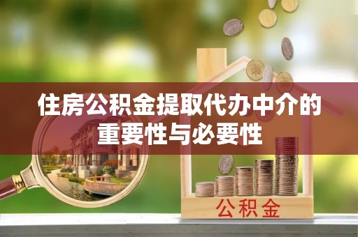 石阡住房公积金提取代办中介的重要性与必要性