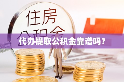 石阡代办提取公积金靠谱吗？