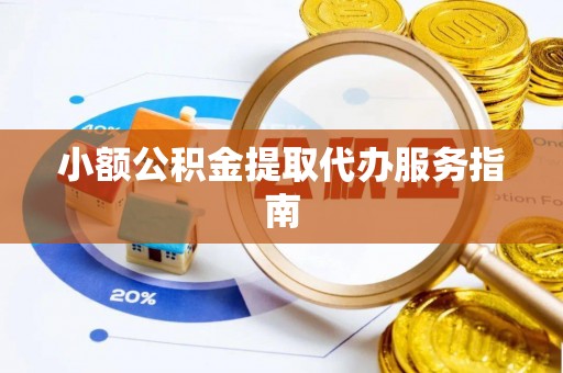石阡小额公积金提取代办服务指南