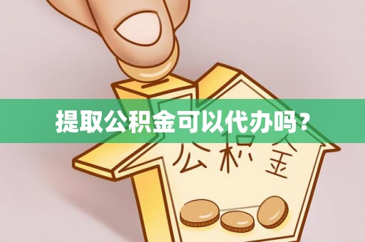 石阡提取公积金可以代办吗？