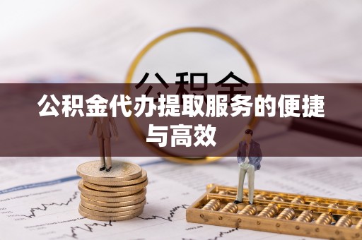 石阡公积金代办提取服务的便捷与高效