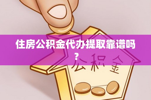 石阡住房公积金代办提取靠谱吗？