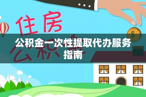 石阡公积金一次性提取代办服务指南