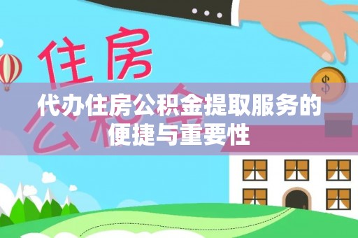 石阡代办住房公积金提取服务的便捷与重要性