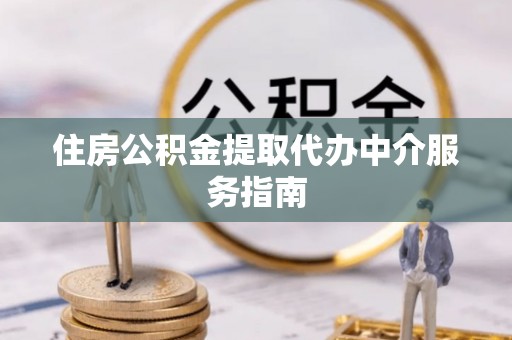 石阡住房公积金提取代办中介服务指南