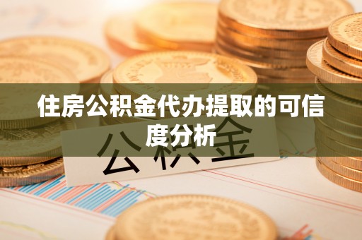 石阡住房公积金代办提取的可信度分析