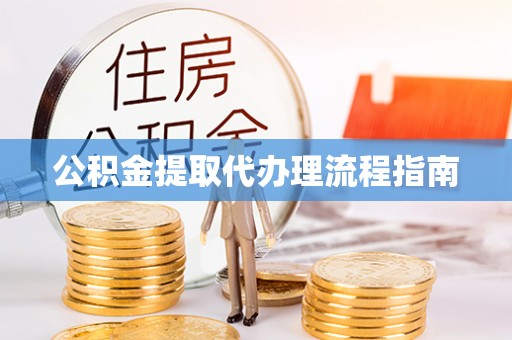 石阡公积金提取代办理流程指南