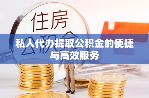 石阡私人代办提取公积金的便捷与高效服务