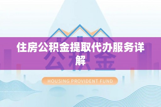 石阡住房公积金提取代办服务详解