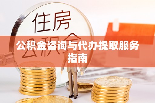 石阡公积金咨询与代办提取服务指南