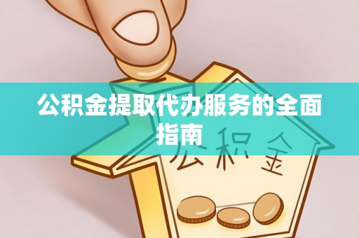 石阡公积金提取代办服务的全面指南