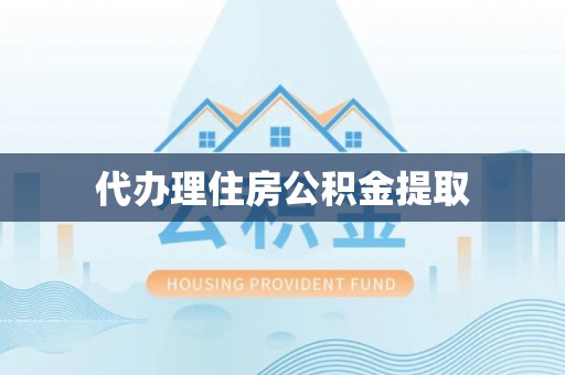 石阡代办理住房公积金提取